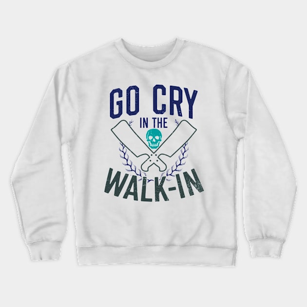 Chef Knife T Shirt | Go Cry In Walk In Gift Crewneck Sweatshirt by Gawkclothing